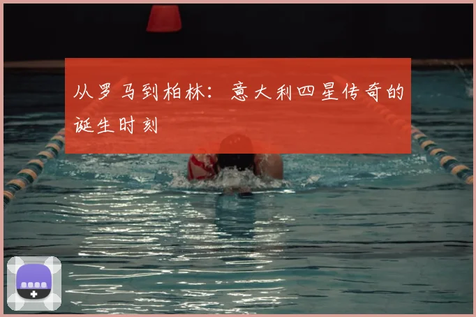 从罗马到柏林：意大利四星传奇的诞生时刻