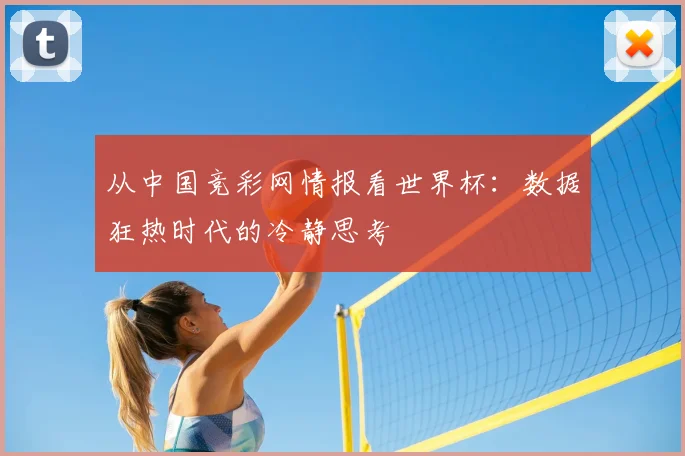 从中国竞彩网情报看世界杯:数据狂热时代的冷静思考
