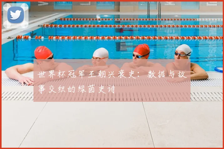 世界杯冠军王朝兴衰史:数据与故事交织的绿茵史诗