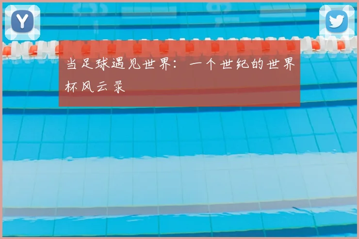 当足球遇见世界:一个世纪的世界杯风云录
