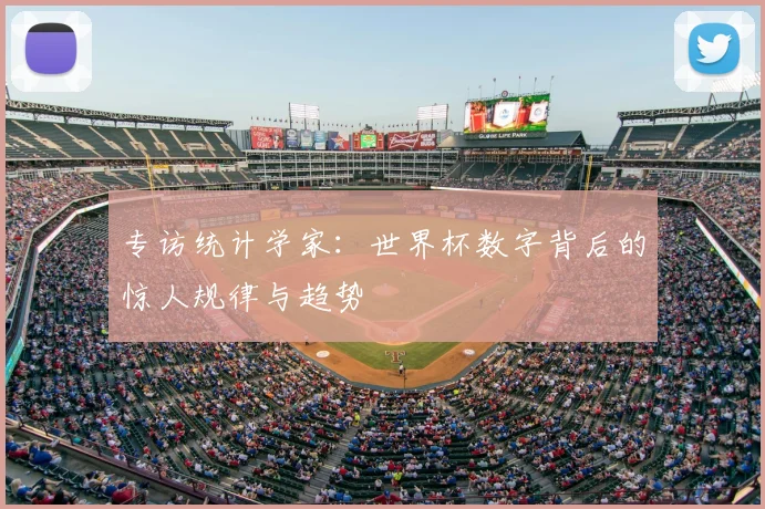 专访统计学家:世界杯数字背后的惊人规律与趋势